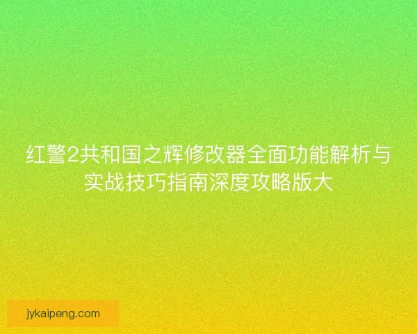 红警2共和国之辉修改器全面功能解析与实战技巧指南深度攻略版大